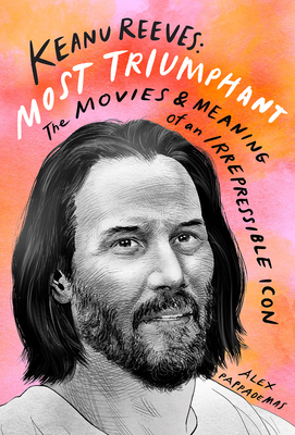 Keanu Reeves: Most Triumphant: The Movies and Meaning of an Irrepressible Icon Cover Image