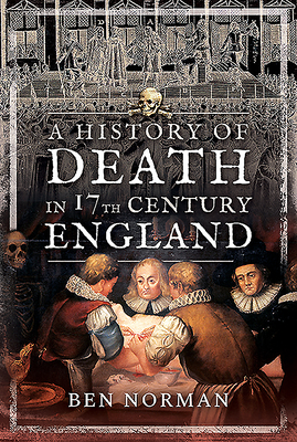 A History of Death in 17th Century England By Ben Norman Cover Image
