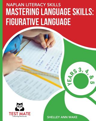 NAPLAN LITERACY SKILLS Mastering Language Skills: Figurative Language Years 3, 4, and 5: Covers Idioms, Similes, Metaphors, Adages, Proverbs, and Hype Cover Image