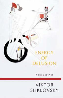Energy of Delusion: A Book on Plot (Russian Literature) By Viktor Shklovsky, Shushan Avagyan (Translator) Cover Image