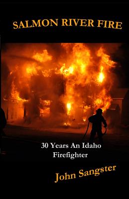 Salmon River Fire: 30 Years An Idaho Firefighter By John Sangster Cover Image