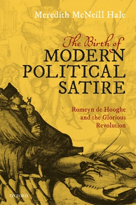 The Birth of Modern Political Satire: Romeyn de Hooghe and the Glorious Revolution Cover Image