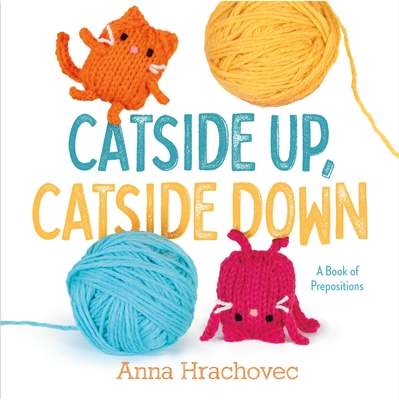 Catside Up, Catside Down: A Book of Prepositions By Anna Hrachovec Cover Image