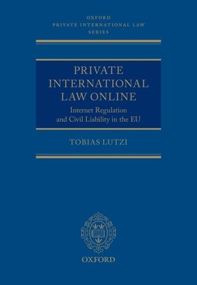 Private International Law Online: Internet Regulation and Civil Liability in the Eu (Oxford Private International Law) By Tobias Lutzi Cover Image