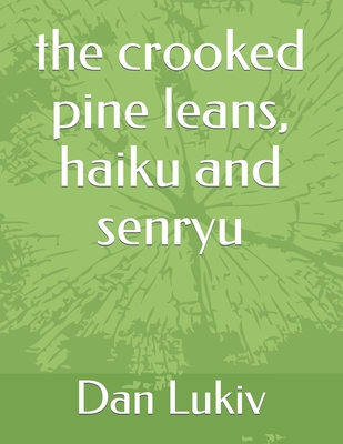 The crooked pine leans, haiku and senryu Cover Image