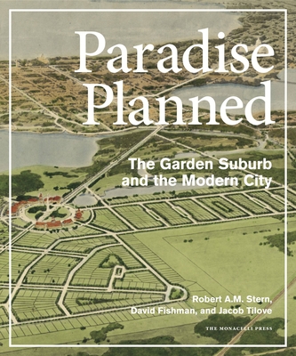 Paradise Planned: The Garden Suburb and the Modern City By Robert A.M. Stern, David Fishman, Jacob Tilove Cover Image