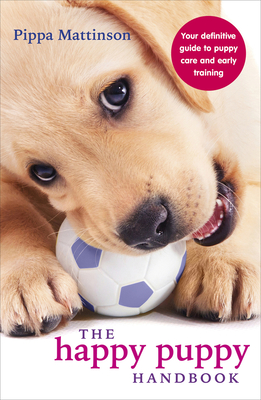 The Happy Puppy Handbook: Your Definitive Guide to Puppy Care and Early Training Cover Image