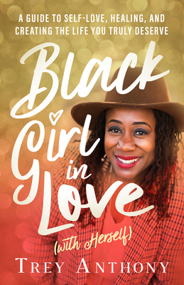 Black Girl In Love (with Herself): A Guide to Self-Love, Healing, and Creating the Life You Truly Deserve By Trey Anthony Cover Image