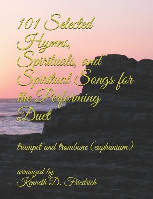 101 Selected Hymns, Spirituals, and Spiritual Songs for the Performing Duet: trumpet and trombone (euphonium) By Arranged by Kenneth D. Friedrich Cover Image