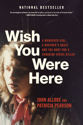 Wish You Were Here: A Murdered Girl, a Brother's Quest and the Hunt for a Canadian Serial Killer By John Allore, Patricia Pearson Cover Image