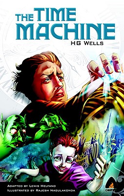 The Time Machine: The Graphic Novel (Campfire Graphic Novels) By H. G. Wells, Lewis Helfand (Adapted by), Rajesh Nagulakonda (Illustrator) Cover Image