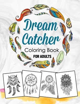 Dream Catcher Coloring Book for Adults: Dream Catcher & Feather Designs for all Ages, An Adult Coloring Book of 30 Beautiful Detailed Dream Catchers w By Matha Noshto Cover Image