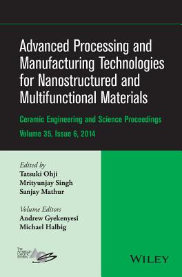 Advanced Processing and Manufacturing Technologies for Nanostructured and Multifunctional Materials, Volume 35, Issue 6 (Ceramic Engineering and Science Proceedings #594) By Tatsuki Ohji (Editor), Mrityunjay Singh (Editor), Sanjay Mathur (Editor) Cover Image
