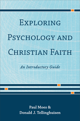 Exploring Psychology and Christian Faith: An Introductory Guide By Donald J. Tellinghuisen, Paul Moes Cover Image