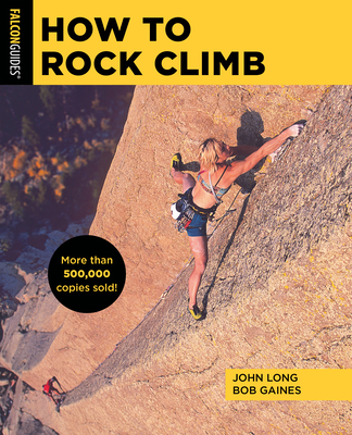 How to Rock Climb (How to Climb) By John Long, Bob Gaines Cover Image