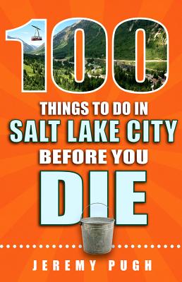 100 Things to Do in Salt Lake City Before You Die Cover Image