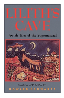 Lilith's Cave: Jewish Tales of the Supernatural By Howard Schwartz (Selected by) Cover Image