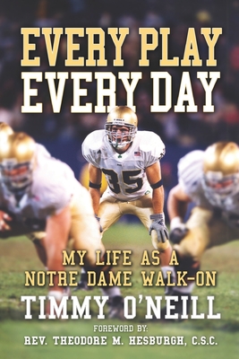 Every Play Every Day: My Life as a Notre Dame Walk-on By Theodore M. C. S. C. (Foreword by), Timmy O'Neill Cover Image