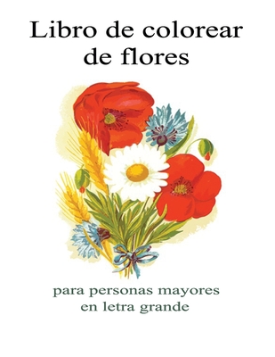 Libro para colorear de flores para personas mayores en letra grande: Un libro  para colorear para adultos con ramos, coronas, espirales, patrones, deco  (Paperback)