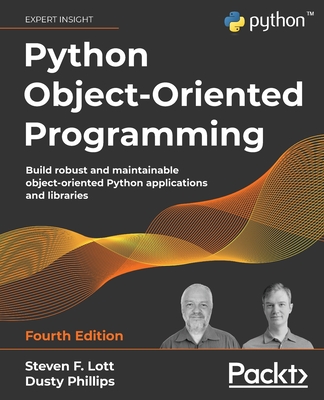 Python Object-Oriented Programming - Fourth Edition: Build robust and maintainable object-oriented Python applications and libraries By Steven F. Lott, Dusty Phillips Cover Image