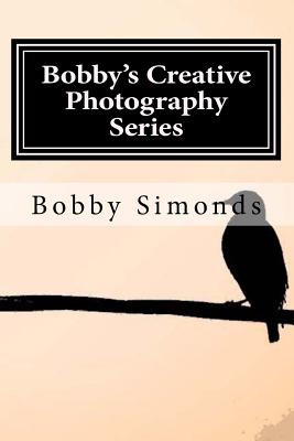 Bobby's Creative Photography Series: Volume 1: Nature's Best By Bobby Simonds Cover Image