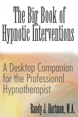 The Big Book of Hypnotic Interventions: A Desktop Companion for the Professional Hypnotherapist Cover Image