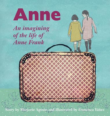 Anne: An imagining of the life of Anne Frank By Marjorie Agosín, Francisca Yáñez (Illustrator), Jacqueline Nanfito (Translator) Cover Image