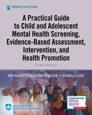 A Practical Guide to Child and Adolescent Mental Health Screening, Evidence-Based Assessment, Intervention, and Health Promotion By Bernadette Mazurek Melnyk, Pamela Lusk Cover Image