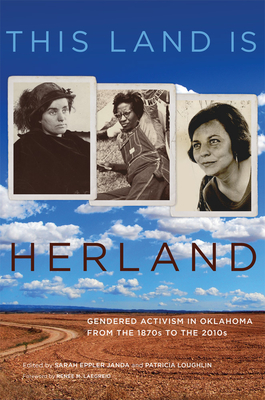 This Land Is Herland: Gendered Activism in Oklahoma from the 1870s to the 2010s Volume 1 By Sarah Eppler Janda (Editor), Patricia Loughlin (Editor) Cover Image