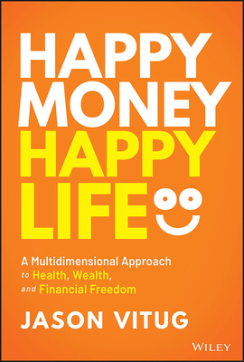Happy Money Happy Life: A Multidimensional Approach to Health, Wealth, and Financial Freedom By Jason Vitug Cover Image