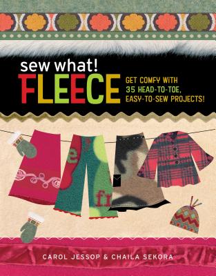 Cover for Sew What! Fleece: Get Comfy with 35 Heat-to-Toe, Easy-to-Sew Projects!