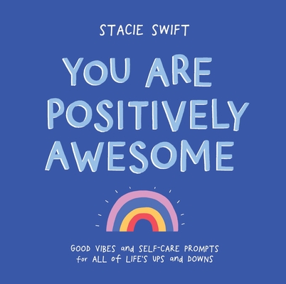 You Are Positively Awesome: Good Vibes and Self-Care Prompts for All of Life’s Ups and Downs Cover Image