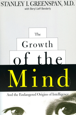 The Growth of the Mind: And the Endangered Origins of Intelligence By Stanley I. Greenspan, Beryl Lieff Benderly Cover Image
