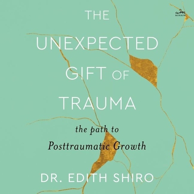The Unexpected Gift of Trauma: The Path to Posttraumatic Growth By Edith Shiro, Ana Osorio (Read by) Cover Image