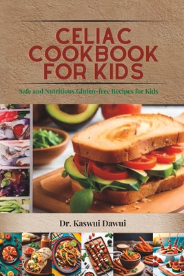 Celiac Cookbook for kids: Safe and Nutritious Gluten-free Recipes Kids Cover Image