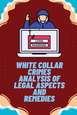 White Collar Crimes Analysis of legal Aspects and Remedies Cover Image