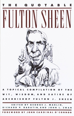 The Quotable Fulton Sheen: A Topical Compilation of the Wit, Wisdom, and Satire of Archbishop Fulton J. Sheen Cover Image
