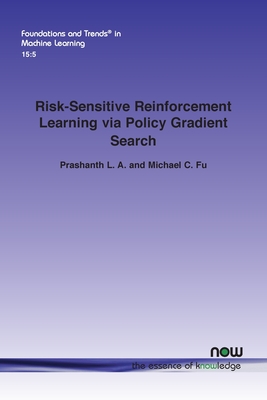 Risk-Sensitive Reinforcement Learning via Policy Gradient Search (Foundations and Trends(r) in Machine Learning) By Prashanth L. a., Michael C. Fu Cover Image
