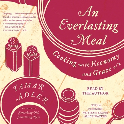 An Everlasting Meal: Cooking with Economy and Grace By Tamar Adler (Read by), Alice Waters (Contribution by) Cover Image