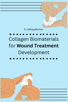 Collagen Biomaterials for Wound Treatment Development By S. Udhayakumar Cover Image
