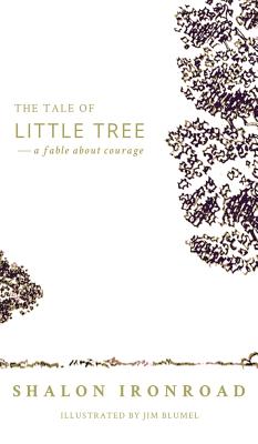 The Tale of Little Tree: A Fable About Courage By Shalon Ironroad, Jim Blumel (Illustrator), Morgan Gist-MacDonald (Editor) Cover Image