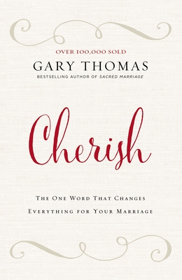 Cherish: The One Word That Changes Everything for Your Marriage By Gary Thomas Cover Image