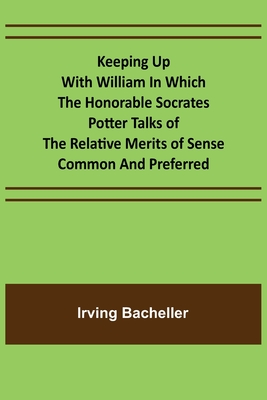 Keeping Up with William In which the Honorable Socrates Potter Talks of the Relative Merits of Sense Common and Preferred By Irving Bacheller Cover Image