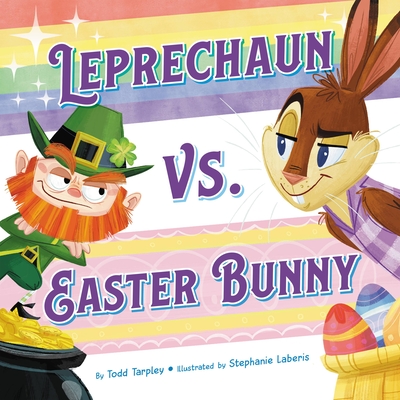 Leprechaun vs. Easter Bunny (Festive Feuds #1) By Todd Tarpley, Stephanie Laberis (Illustrator) Cover Image