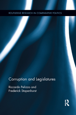 Corruption and Legislatures (Routledge Research in Comparative Politics) By Riccardo Pelizzo, Frederick Stapenhurst Cover Image