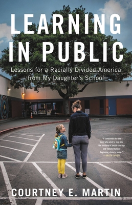 Learning in Public: Lessons for a Racially Divided America from My Daughter's School By Courtney E. Martin Cover Image