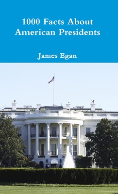 1000 Facts About American Presidents By James Egan Cover Image