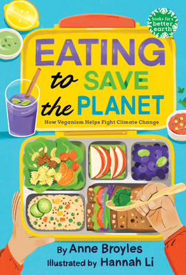 Eating to Save the Planet: How Veganism Helps Fight Climate Change (Books for a Better Earth) By Anne Broyles, Hannah Li (Illustrator) Cover Image