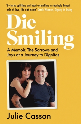 Die Smiling: A Memoir: The Sorrows and Joys on a Journey to Dignitas