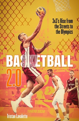 Basketball 2.0: 3x3’s Rise from the Streets to the Olympics By Tristan Lavalette Cover Image